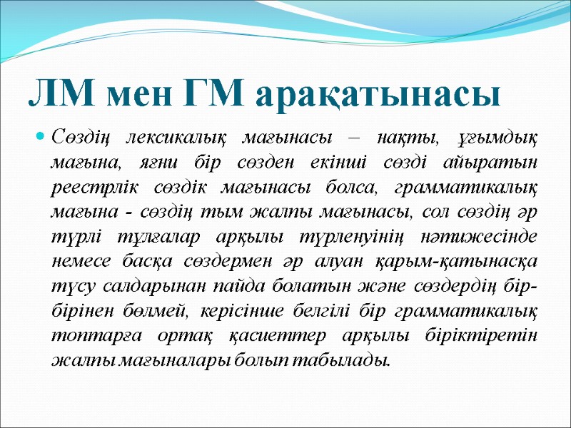 ЛМ мен ГМ арақатынасы Сөздің лексикалық мағынасы – нақты, ұғымдық мағына, яғни бір сөзден